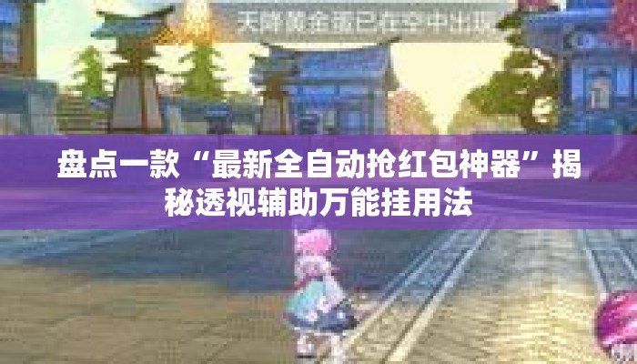 盘点一款“最新全自动抢红包神器	”揭秘透视辅助万能挂用法