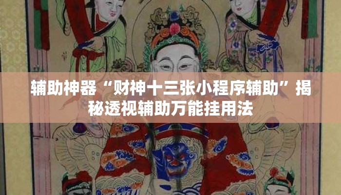 辅助神器“财神十三张小程序辅助”揭秘透视辅助万能挂用法