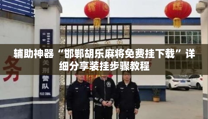 辅助神器“邯郸胡乐麻将免费挂下载	”详细分享装挂步骤教程