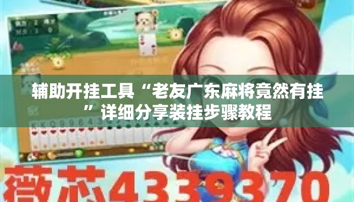 辅助开挂工具“老友广东麻将竟然有挂”详细分享装挂步骤教程