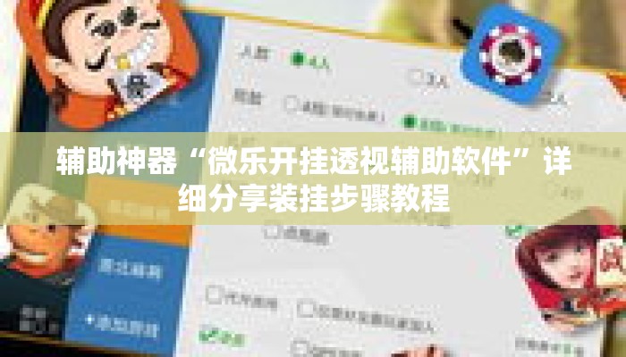 辅助神器“微乐开挂透视辅助软件	”详细分享装挂步骤教程