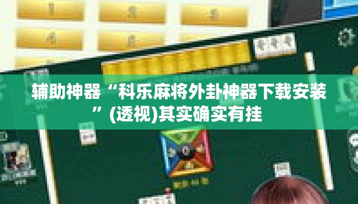 辅助神器“科乐麻将外卦神器下载安装”(透视)其实确实有挂 