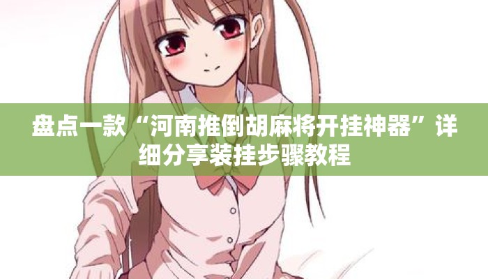 盘点一款“河南推倒胡麻将开挂神器”详细分享装挂步骤教程