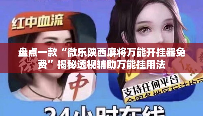 盘点一款“微乐陕西麻将万能开挂器免费”揭秘透视辅助万能挂用法
