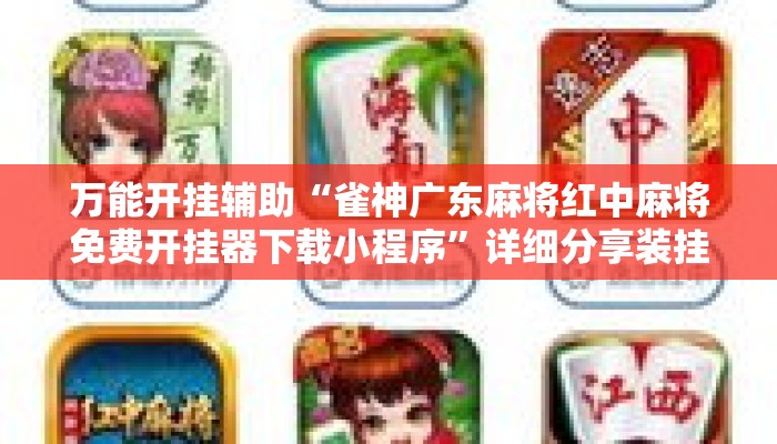 万能开挂辅助“雀神广东麻将红中麻将免费开挂器下载小程序”详细分享装挂步骤教程