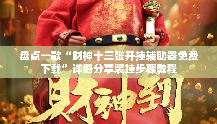 盘点一款“财神十三张开挂辅助器免费下载”详细分享装挂步骤教程