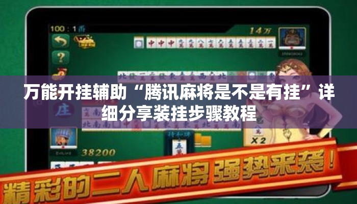 万能开挂辅助“腾讯麻将是不是有挂	”详细分享装挂步骤教程