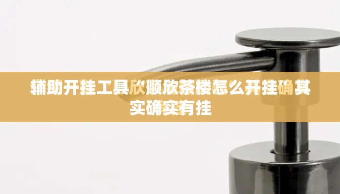 辅助开挂工具“顺欣茶楼怎么开挂	”其实确实有挂
