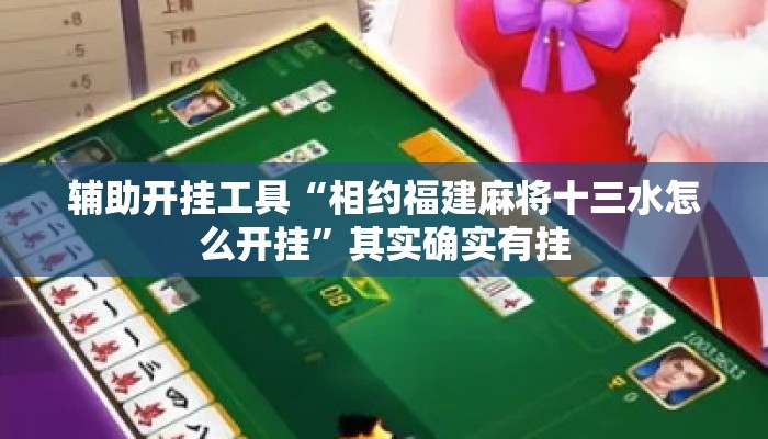 辅助开挂工具“相约福建麻将十三水怎么开挂”其实确实有挂