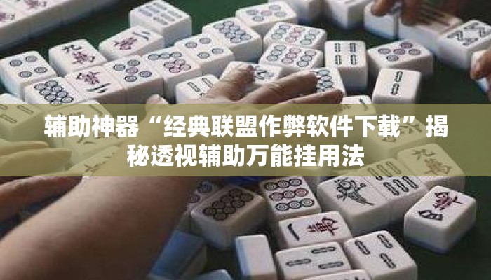 辅助神器“经典联盟作弊软件下载”揭秘透视辅助万能挂用法