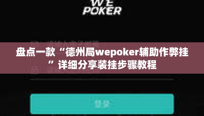 盘点一款“德州局wepoker辅助作弊挂”详细分享装挂步骤教程