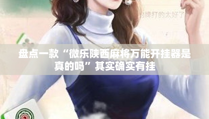 盘点一款“微乐陕西麻将万能开挂器是真的吗	”其实确实有挂