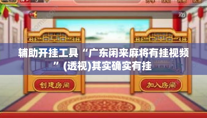 辅助开挂工具“广东闲来麻将有挂视频”(透视)其实确实有挂 
