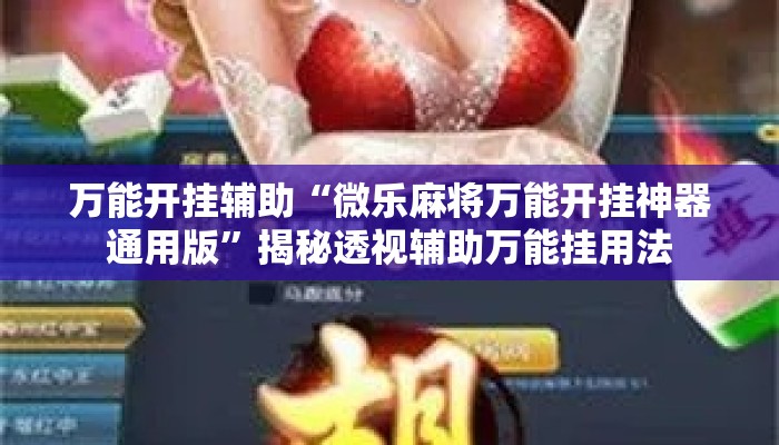 万能开挂辅助“微乐麻将万能开挂神器通用版”揭秘透视辅助万能挂用法