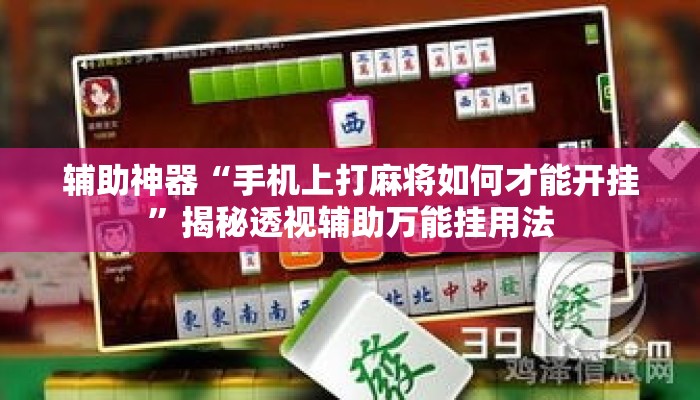 辅助神器“手机上打麻将如何才能开挂	”揭秘透视辅助万能挂用法