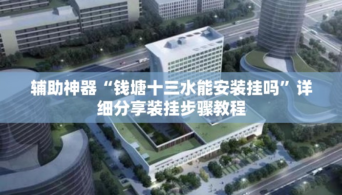 辅助神器“钱塘十三水能安装挂吗”详细分享装挂步骤教程