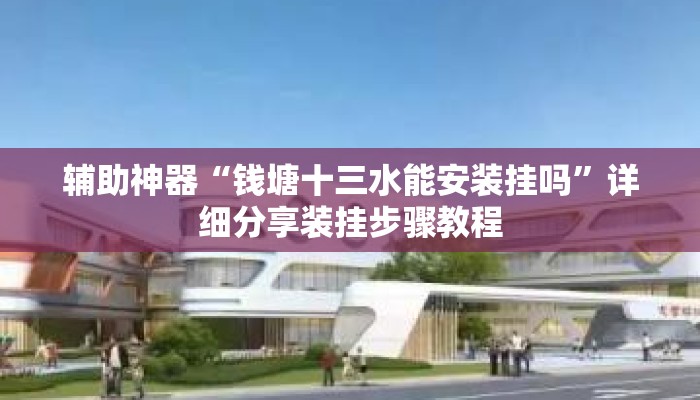 辅助神器“钱塘十三水能安装挂吗	”详细分享装挂步骤教程