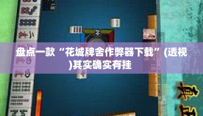 盘点一款“花城牌舍作弊器下载	”(透视)其实确实有挂 