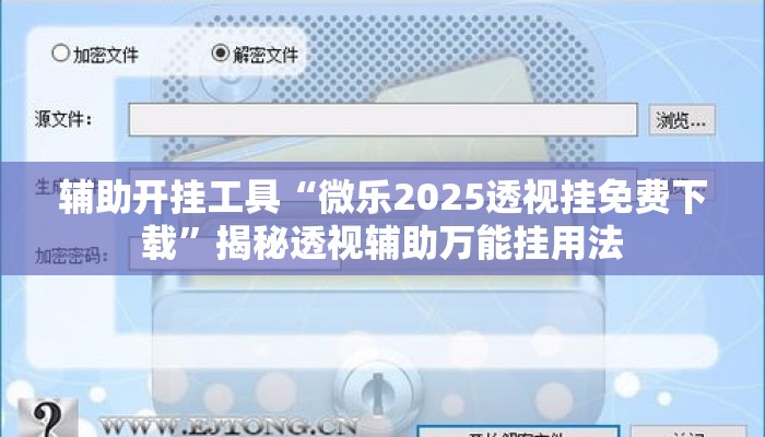 辅助开挂工具“微乐2025透视挂免费下载”揭秘透视辅助万能挂用法