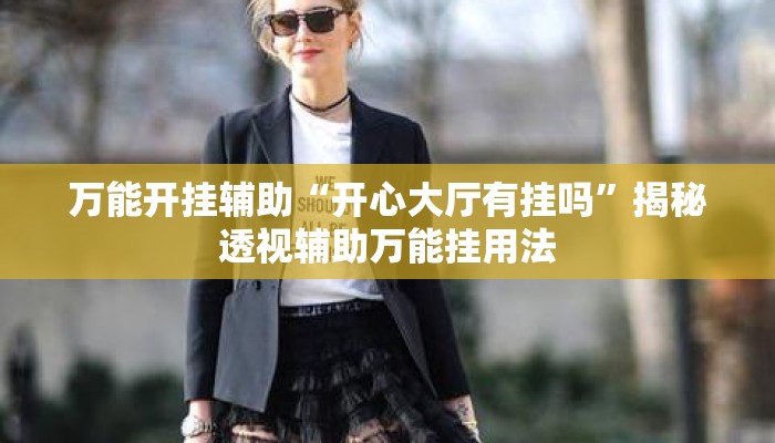 万能开挂辅助“开心大厅有挂吗	”揭秘透视辅助万能挂用法