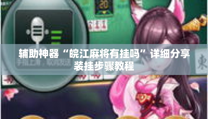 辅助神器“皖江麻将有挂吗	”详细分享装挂步骤教程