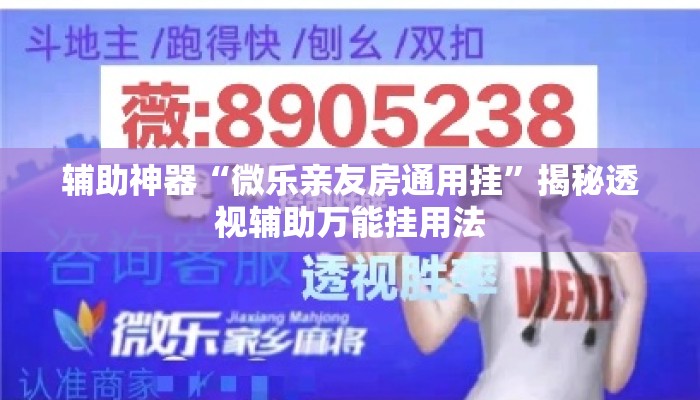 辅助神器“微乐亲友房通用挂”揭秘透视辅助万能挂用法