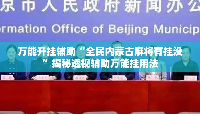 万能开挂辅助“全民内蒙古麻将有挂没	”揭秘透视辅助万能挂用法