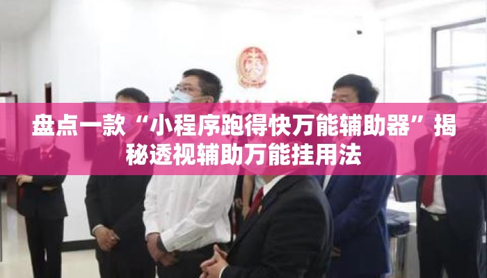 盘点一款“小程序跑得快万能辅助器”揭秘透视辅助万能挂用法
