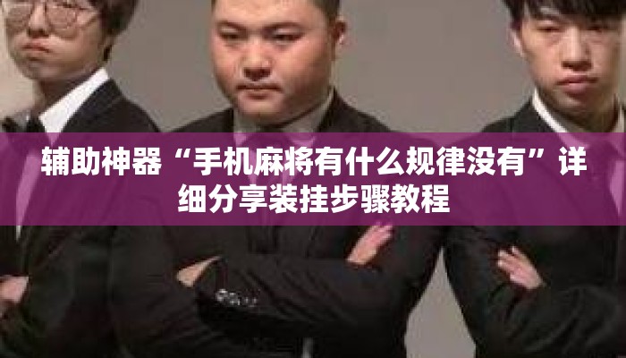 辅助神器“手机麻将有什么规律没有”详细分享装挂步骤教程