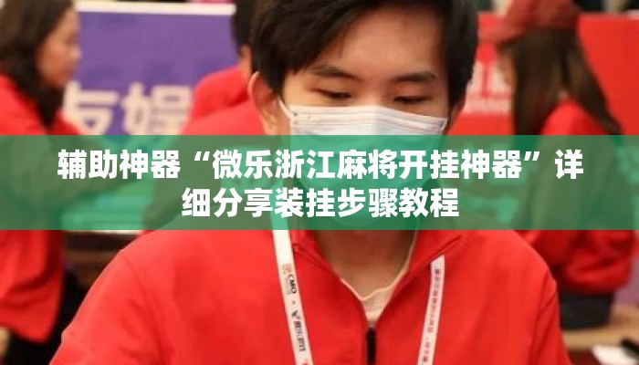 辅助神器“微乐浙江麻将开挂神器	”详细分享装挂步骤教程