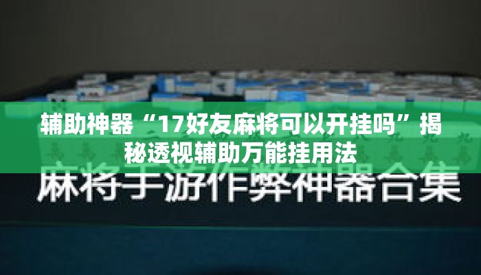 辅助神器“17好友麻将可以开挂吗	”揭秘透视辅助万能挂用法