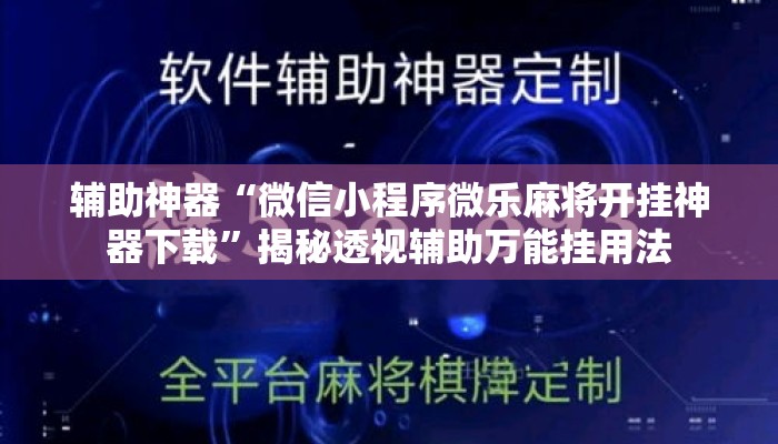 辅助神器“微信小程序微乐麻将开挂神器下载”揭秘透视辅助万能挂用法