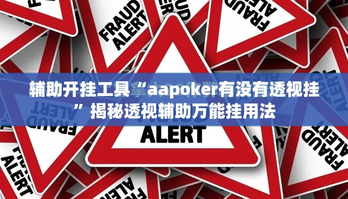 辅助开挂工具“aapoker有没有透视挂”揭秘透视辅助万能挂用法
