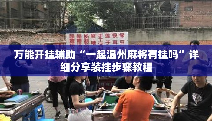 万能开挂辅助“一起温州麻将有挂吗”详细分享装挂步骤教程