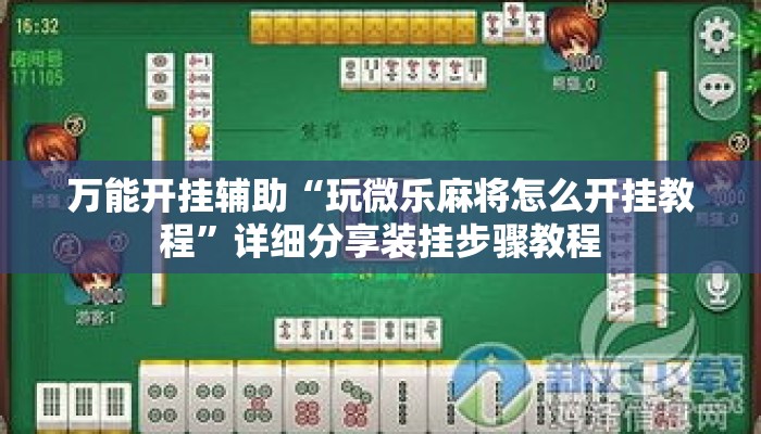 万能开挂辅助“玩微乐麻将怎么开挂教程”详细分享装挂步骤教程