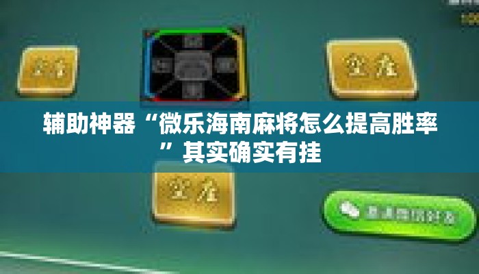 辅助神器“微乐海南麻将怎么提高胜率	”其实确实有挂
