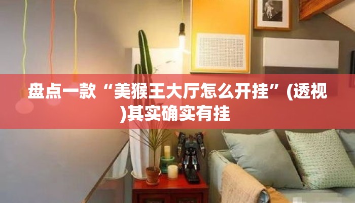 盘点一款“美猴王大厅怎么开挂	”(透视)其实确实有挂 