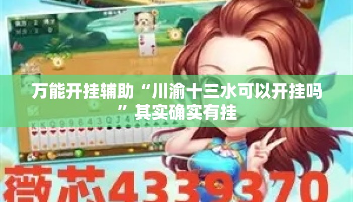 万能开挂辅助“川渝十三水可以开挂吗	”其实确实有挂
