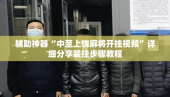 辅助神器“中至上饶麻将开挂视频	”详细分享装挂步骤教程