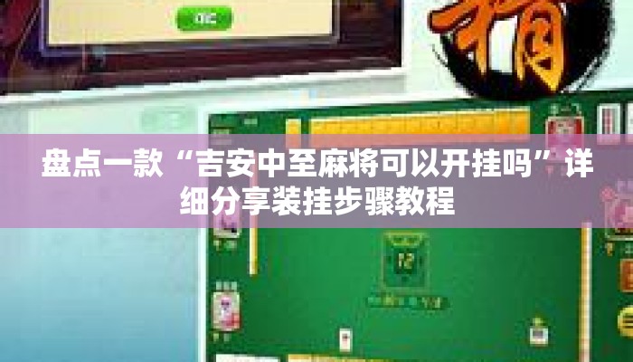 盘点一款“吉安中至麻将可以开挂吗	”详细分享装挂步骤教程