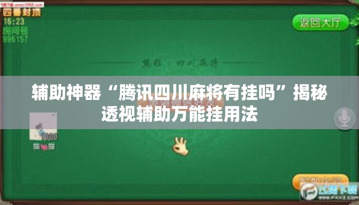 辅助神器“腾讯四川麻将有挂吗”揭秘透视辅助万能挂用法