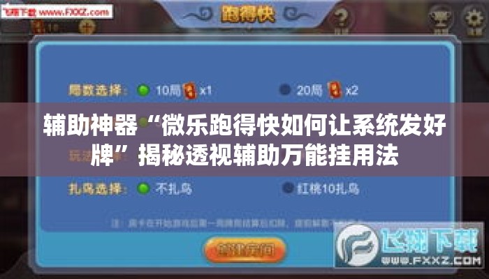 辅助神器“微乐跑得快如何让系统发好牌	”揭秘透视辅助万能挂用法