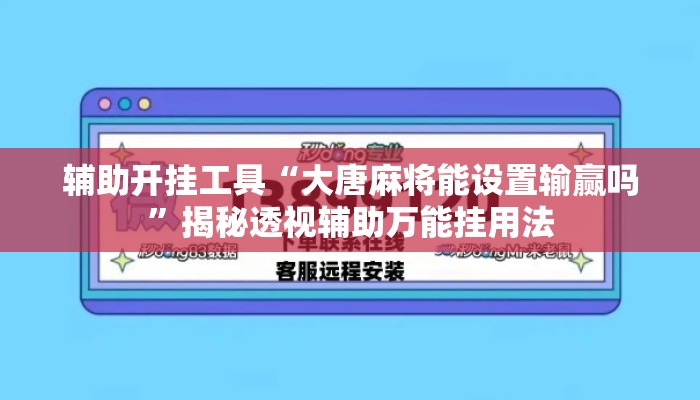 辅助开挂工具“大唐麻将能设置输赢吗	”揭秘透视辅助万能挂用法