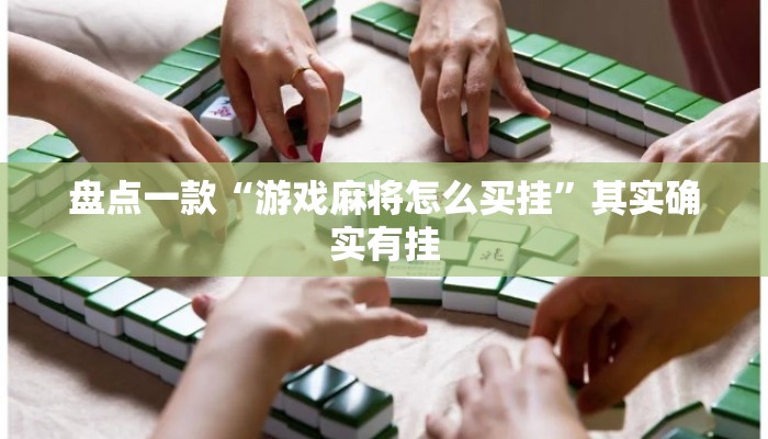 盘点一款“游戏麻将怎么买挂	”其实确实有挂