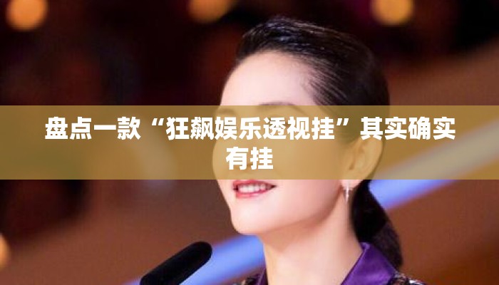 盘点一款“狂飙娱乐透视挂”其实确实有挂