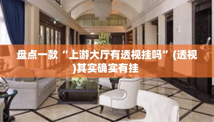 盘点一款“上游大厅有透视挂吗”(透视)其实确实有挂 