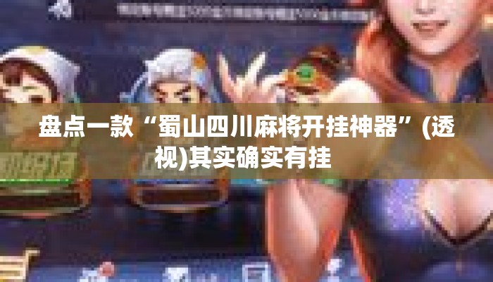 盘点一款“蜀山四川麻将开挂神器”(透视)其实确实有挂 