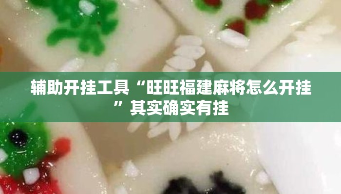 辅助开挂工具“旺旺福建麻将怎么开挂	”其实确实有挂