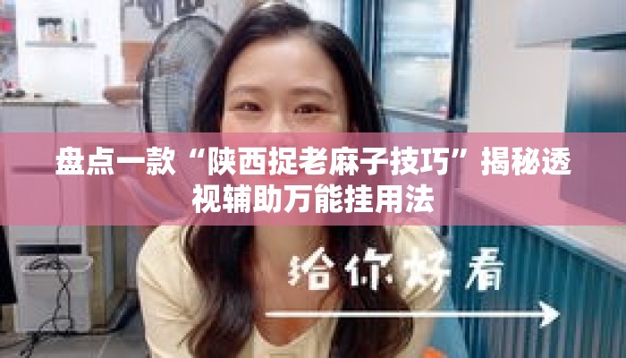 盘点一款“陕西捉老麻子技巧”揭秘透视辅助万能挂用法