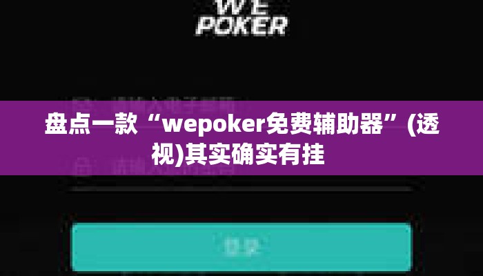 盘点一款“wepoker免费辅助器”(透视)其实确实有挂 